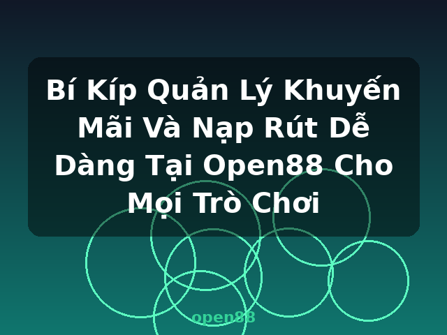Bí Kíp Quản Lý Khuyến Mãi Và Nạp Rút Dễ Dàng Tại Open88 Cho Mọi Trò Chơi - open88 Bí Kíp Quản Lý Khuyến Mãi Và Nạp Rút Dễ Dàng Tại Open88 Cho Mọi Trò Chơi - open88