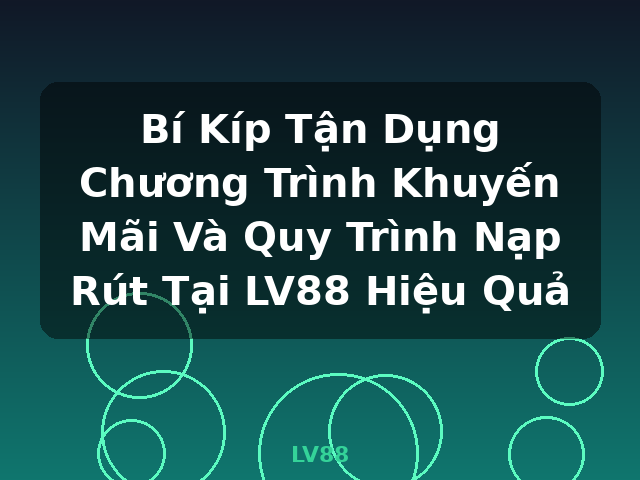 Bí Kíp Tận Dụng Chương Trình Khuyến Mãi Và Quy Trình Nạp Rút Tại LV88 Hiệu Quả - LV88 Bí Kíp Tận Dụng Chương Trình Khuyến Mãi Và Quy Trình Nạp Rút Tại LV88 Hiệu Quả - LV88