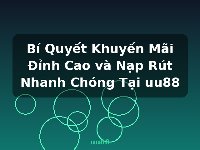 Bí Quyết Khuyến Mãi Đỉnh Cao và Nạp Rút Nhanh Chóng Tại uu88 - uu88 Bí Quyết Khuyến Mãi Đỉnh Cao và Nạp Rút Nhanh Chóng Tại uu88 - uu88