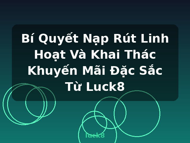 Bí Quyết Nạp Rút Linh Hoạt Và Khai Thác Khuyến Mãi Đặc Sắc Từ Luck8 - luck8 Bí Quyết Nạp Rút Linh Hoạt Và Khai Thác Khuyến Mãi Đặc Sắc Từ Luck8 - luck8