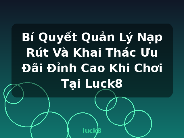 Bí Quyết Quản Lý Nạp Rút Và Khai Thác Ưu Đãi Đỉnh Cao Khi Chơi Tại Luck8 - luck8 Bí Quyết Quản Lý Nạp Rút Và Khai Thác Ưu Đãi Đỉnh Cao Khi Chơi Tại Luck8 - luck8