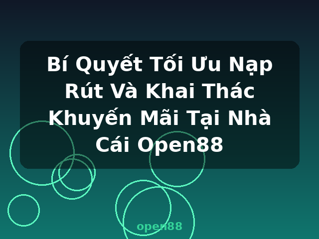 Bí Quyết Tối Ưu Nạp Rút Và Khai Thác Khuyến Mãi Tại Nhà Cái Open88 - open88 Bí Quyết Tối Ưu Nạp Rút Và Khai Thác Khuyến Mãi Tại Nhà Cái Open88 - open88
