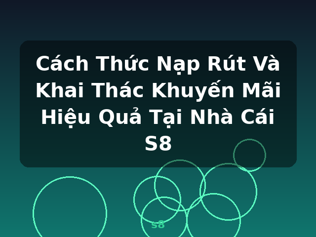 Cách Thức Nạp Rút Và Khai Thác Khuyến Mãi Hiệu Quả Tại Nhà Cái S8 - s8 Cách Thức Nạp Rút Và Khai Thác Khuyến Mãi Hiệu Quả Tại Nhà Cái S8 - s8