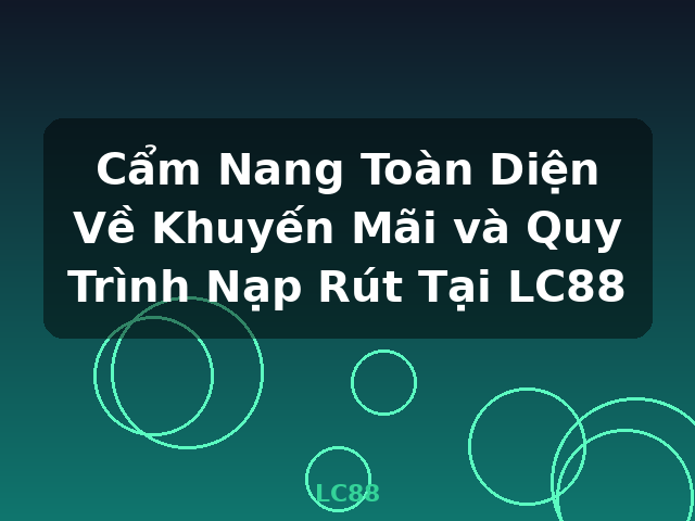 Cẩm Nang Toàn Diện Về Khuyến Mãi và Quy Trình Nạp Rút Tại LC88 - LC88 Cẩm Nang Toàn Diện Về Khuyến Mãi và Quy Trình Nạp Rút Tại LC88 - LC88