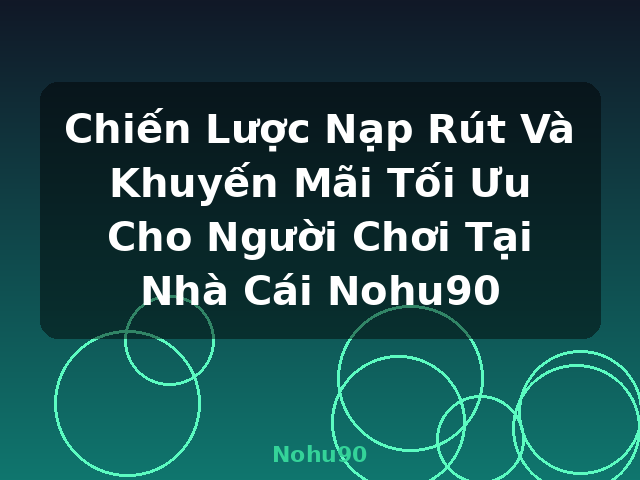 Chiến Lược Nạp Rút Và Khuyến Mãi Tối Ưu Cho Người Chơi Tại Nhà Cái Nohu90 - Nohu90 Chiến Lược Nạp Rút Và Khuyến Mãi Tối Ưu Cho Người Chơi Tại Nhà Cái Nohu90 - Nohu90