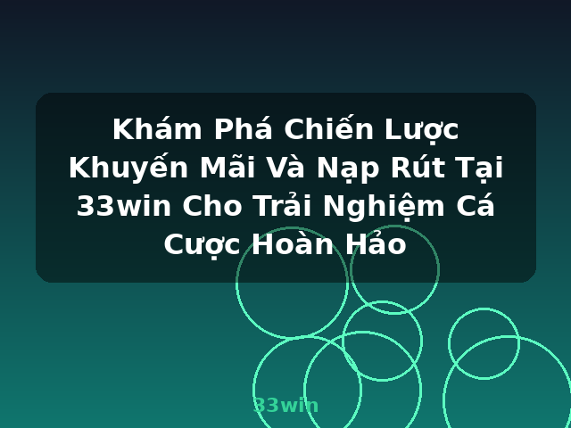 Khám Phá Chiến Lược Khuyến Mãi Và Nạp Rút Tại 33win Cho Trải Nghiệm Cá Cược Hoàn Hảo - 33win