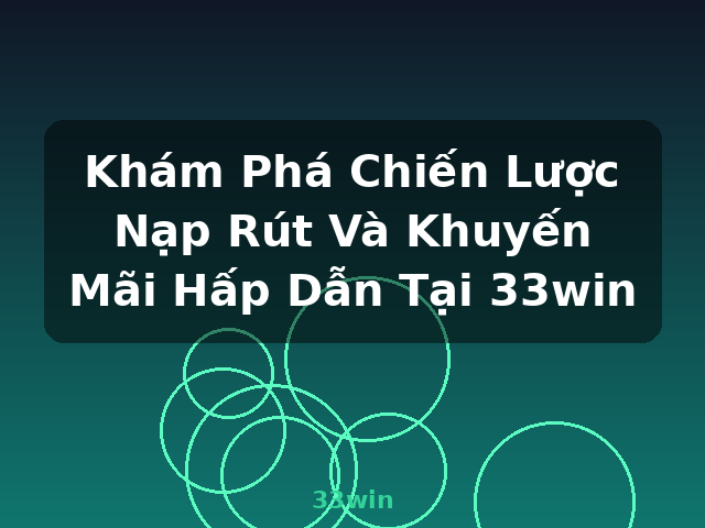 Khám Phá Chiến Lược Nạp Rút Và Khuyến Mãi Hấp Dẫn Tại 33win - 33win Khám Phá Chiến Lược Nạp Rút Và Khuyến Mãi Hấp Dẫn Tại 33win - 33win