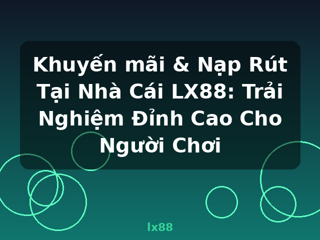 Khuyến mãi & Nạp Rút Tại Nhà Cái LX88: Trải Nghiệm Đỉnh Cao Cho Người Chơi - lx88 Khuyến mãi & Nạp Rút Tại Nhà Cái LX88: Trải Nghiệm Đỉnh Cao Cho Người Chơi - lx88
