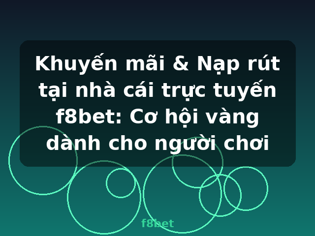 Khuyến mãi & Nạp rút tại nhà cái trực tuyến f8bet: Cơ hội vàng dành cho người chơi - f8bet