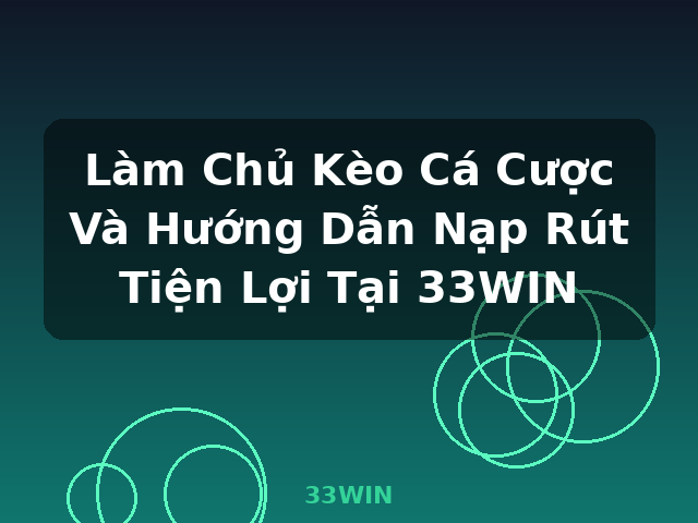 Làm Chủ Kèo Cá Cược Và Hướng Dẫn Nạp Rút Tiện Lợi Tại 33WIN - 33WIN
