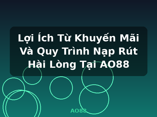 Lợi Ích Từ Khuyến Mãi Và Quy Trình Nạp Rút Hài Lòng Tại AO88 - AO88 Lợi Ích Từ Khuyến Mãi Và Quy Trình Nạp Rút Hài Lòng Tại AO88 - AO88