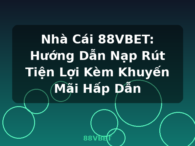Nhà Cái 88VBET: Hướng Dẫn Nạp Rút Tiện Lợi Kèm Khuyến Mãi Hấp Dẫn - 88VBET Nhà Cái 88VBET: Hướng Dẫn Nạp Rút Tiện Lợi Kèm Khuyến Mãi Hấp Dẫn - 88VBET