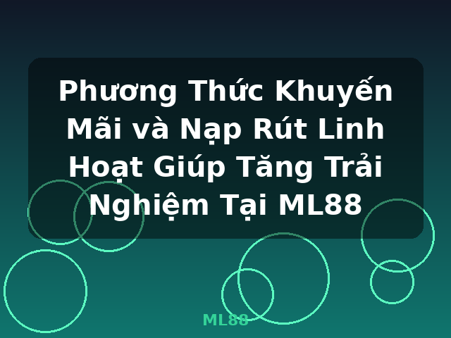 Phương Thức Khuyến Mãi và Nạp Rút Linh Hoạt Giúp Tăng Trải Nghiệm Tại ML88 - ML88 Phương Thức Khuyến Mãi và Nạp Rút Linh Hoạt Giúp Tăng Trải Nghiệm Tại ML88 - ML88