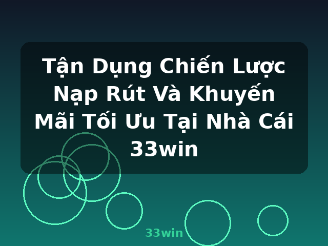 Tận Dụng Chiến Lược Nạp Rút Và Khuyến Mãi Tối Ưu Tại Nhà Cái 33win - 33win Tận Dụng Chiến Lược Nạp Rút Và Khuyến Mãi Tối Ưu Tại Nhà Cái 33win - 33win
