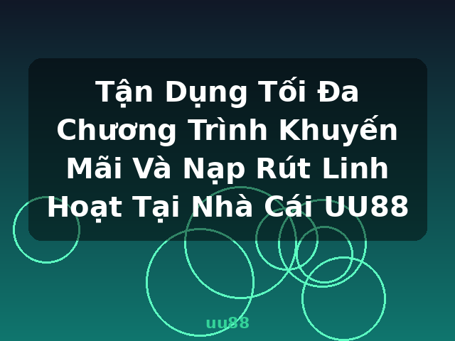 Tận Dụng Tối Đa Chương Trình Khuyến Mãi Và Nạp Rút Linh Hoạt Tại Nhà Cái UU88 - uu88 Tận Dụng Tối Đa Chương Trình Khuyến Mãi Và Nạp Rút Linh Hoạt Tại Nhà Cái UU88 - uu88