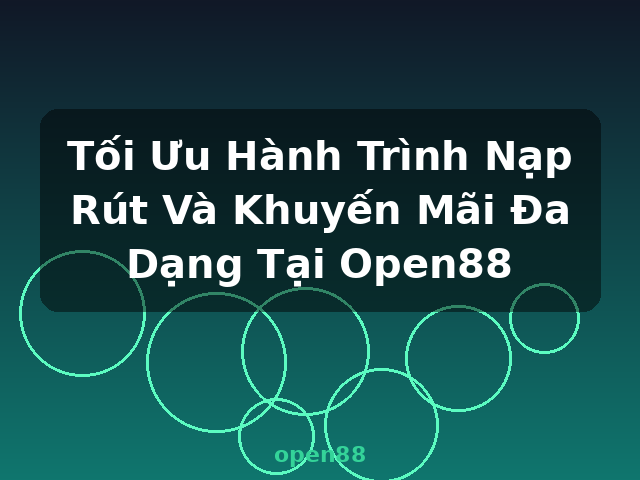 Tối Ưu Hành Trình Nạp Rút Và Khuyến Mãi Đa Dạng Tại Open88 - open88