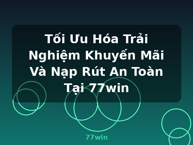 Tối Ưu Hóa Trải Nghiệm Khuyến Mãi Và Nạp Rút An Toàn Tại 77win - 77win Tối Ưu Hóa Trải Nghiệm Khuyến Mãi Và Nạp Rút An Toàn Tại 77win - 77win