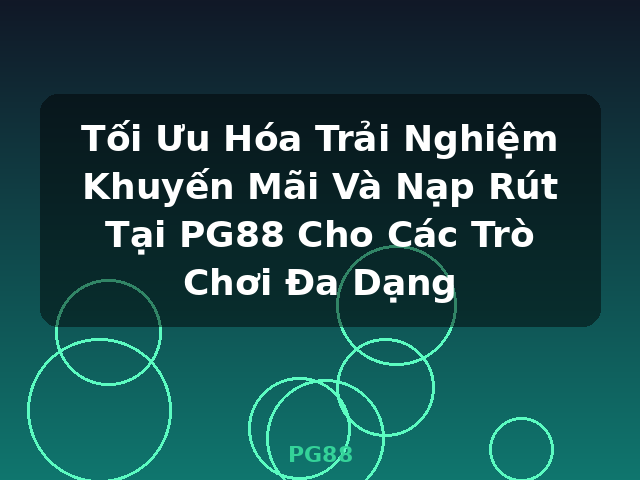 Tối Ưu Hóa Trải Nghiệm Khuyến Mãi Và Nạp Rút Tại PG88 Cho Các Trò Chơi Đa Dạng - PG88