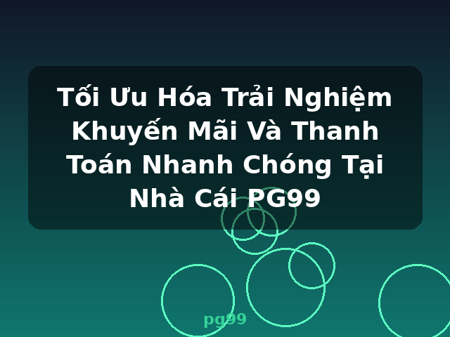 Tối Ưu Hóa Trải Nghiệm Khuyến Mãi Và Thanh Toán Nhanh Chóng Tại Nhà Cái PG99 - pg99 Tối Ưu Hóa Trải Nghiệm Khuyến Mãi Và Thanh Toán Nhanh Chóng Tại Nhà Cái PG99 - pg99