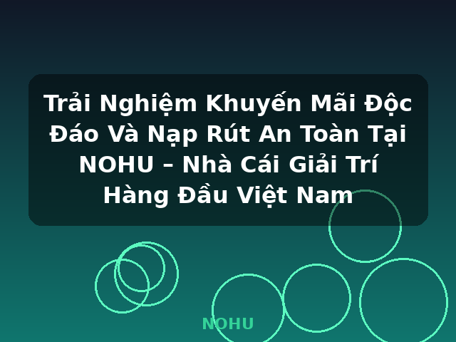 Trải Nghiệm Khuyến Mãi Độc Đáo Và Nạp Rút An Toàn Tại NOHU – Nhà Cái Giải Trí Hàng Đầu Việt Nam - NOHU Trải Nghiệm Khuyến Mãi Độc Đáo Và Nạp Rút An Toàn Tại NOHU – Nhà Cái Giải Trí Hàng Đầu Việt Nam - NOHU