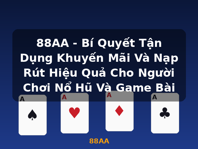 88AA - Bí Quyết Tận Dụng Khuyến Mãi Và Nạp Rút Hiệu Quả Cho Người Chơi Nổ Hũ Và Game Bài - 88AA 88AA - Bí Quyết Tận Dụng Khuyến Mãi Và Nạp Rút Hiệu Quả Cho Người Chơi Nổ Hũ Và Game Bài - 88AA