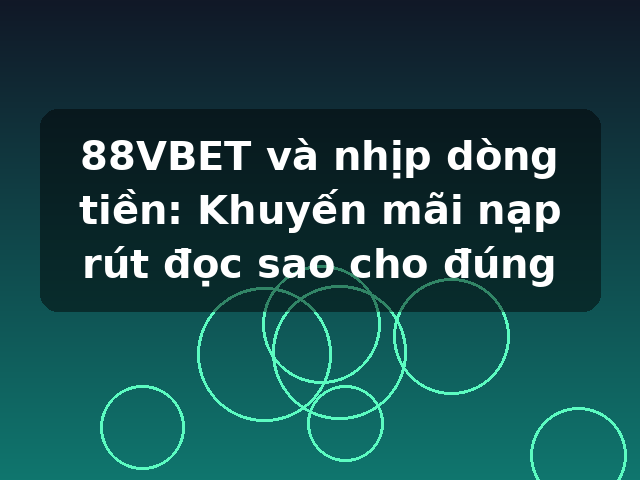 88VBET và nhịp dòng tiền: Khuyến mãi nạp rút đọc sao cho đúng 88VBET và nhịp dòng tiền: Khuyến mãi nạp rút đọc sao cho đúng