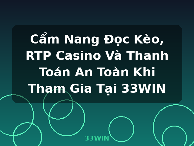 Cẩm Nang Đọc Kèo, RTP Casino Và Thanh Toán An Toàn Khi Tham Gia Tại 33WIN - 33WIN