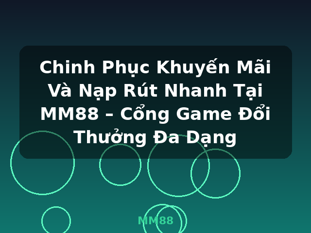 Chinh Phục Khuyến Mãi Và Nạp Rút Nhanh Tại MM88 – Cổng Game Đổi Thưởng Đa Dạng - MM88 Chinh Phục Khuyến Mãi Và Nạp Rút Nhanh Tại MM88 – Cổng Game Đổi Thưởng Đa Dạng - MM88