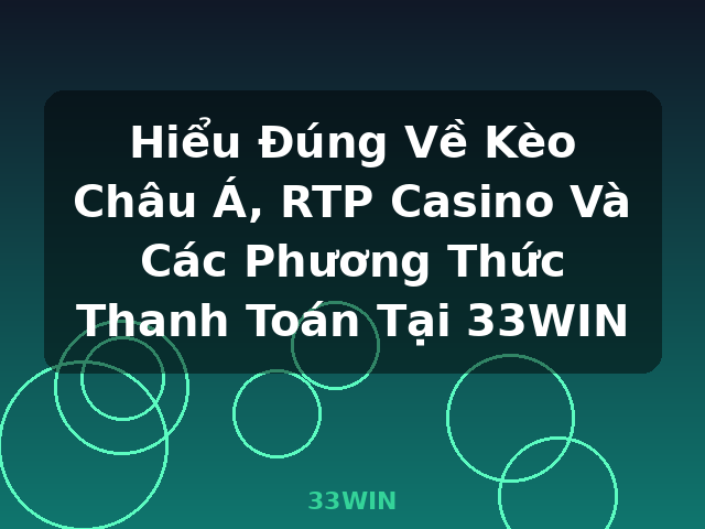 Hiểu Đúng Về Kèo Châu Á, RTP Casino Và Các Phương Thức Thanh Toán Tại 33WIN - 33WIN Hiểu Đúng Về Kèo Châu Á, RTP Casino Và Các Phương Thức Thanh Toán Tại 33WIN - 33WIN