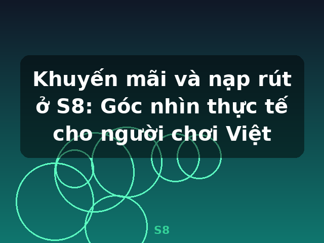 Khuyến mãi và nạp rút ở S8: Góc nhìn thực tế cho người chơi Việt - S8