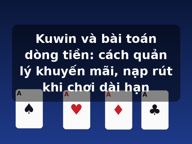 Kuwin và bài toán dòng tiền: cách quản lý khuyến mãi, nạp rút khi chơi dài hạn