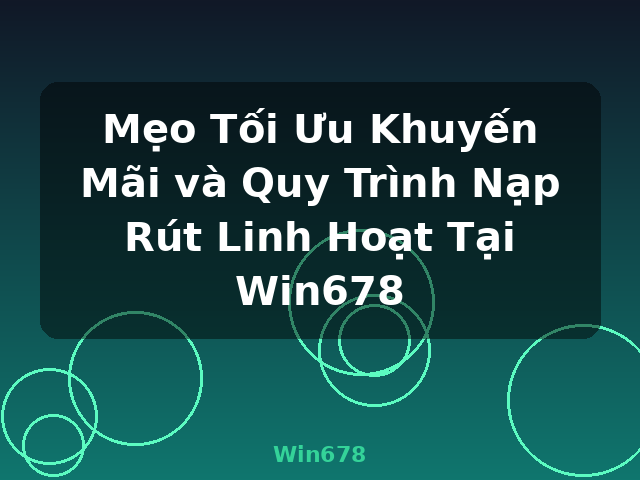 Mẹo Tối Ưu Khuyến Mãi và Quy Trình Nạp Rút Linh Hoạt Tại Win678 - Win678 Mẹo Tối Ưu Khuyến Mãi và Quy Trình Nạp Rút Linh Hoạt Tại Win678 - Win678
