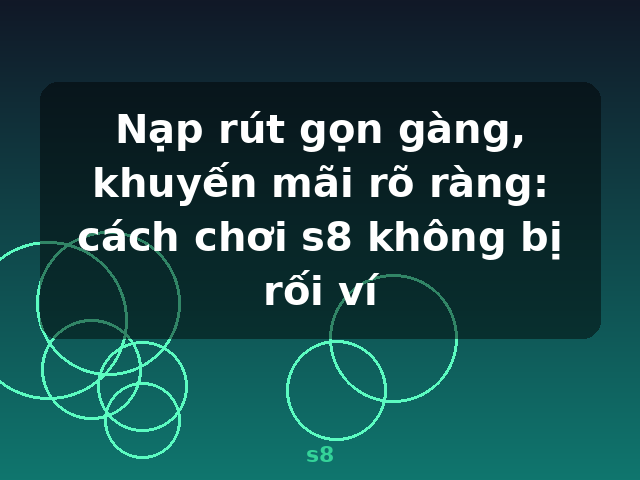 Nạp rút gọn gàng, khuyến mãi rõ ràng: cách chơi s8 không bị rối ví - s8