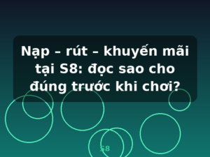 Nạp – rút – khuyến mãi tại S8: đọc sao cho đúng trước khi chơi? - S8
