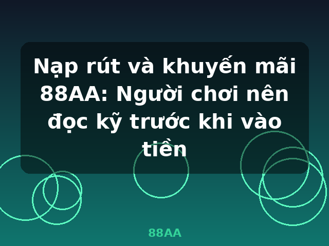 Nạp rút và khuyến mãi 88AA: Người chơi nên đọc kỹ trước khi vào tiền - 88AA Nạp rút và khuyến mãi 88AA: Người chơi nên đọc kỹ trước khi vào tiền - 88AA