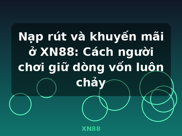 Nạp rút và khuyến mãi ở XN88: Cách người chơi giữ dòng vốn luôn chảy - XN88 Nạp rút và khuyến mãi ở XN88: Cách người chơi giữ dòng vốn luôn chảy - XN88