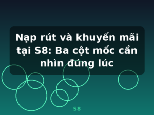 Nạp rút và khuyến mãi tại S8: Ba cột mốc cần nhìn đúng lúc - S8