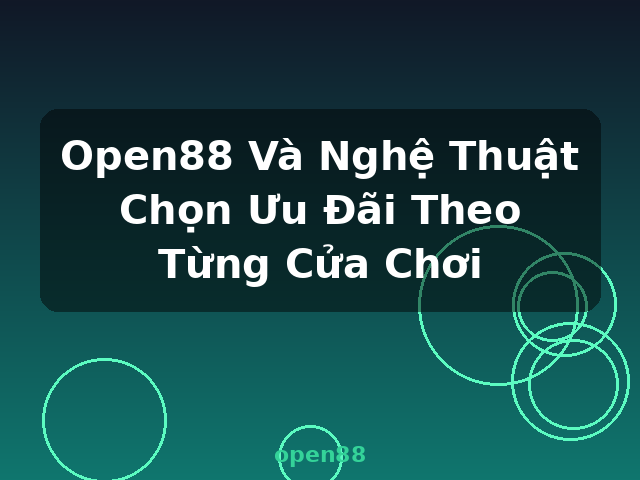 Open88 Và Nghệ Thuật Chọn Ưu Đãi Theo Từng Cửa Chơi - open88