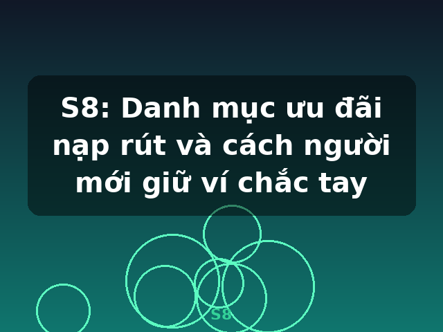 S8: Danh mục ưu đãi nạp rút và cách người mới giữ ví chắc tay - S8