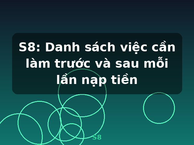 S8: Danh sách việc cần làm trước và sau mỗi lần nạp tiền - S8