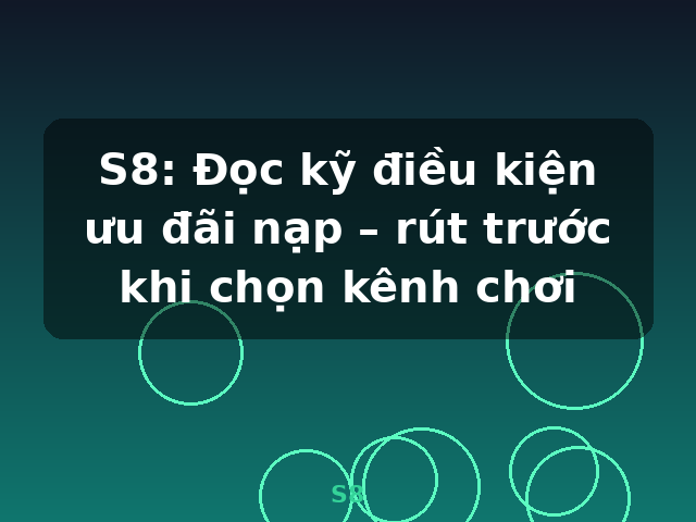 S8: Đọc kỹ điều kiện ưu đãi nạp – rút trước khi chọn kênh chơi - S8