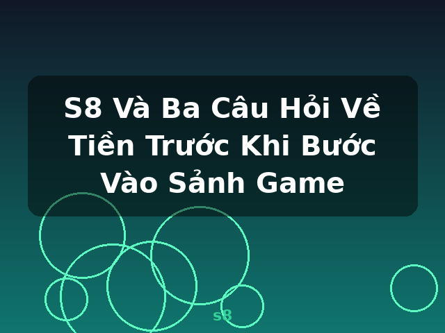 S8 Và Ba Câu Hỏi Về Tiền Trước Khi Bước Vào Sảnh Game - s8 S8 Và Ba Câu Hỏi Về Tiền Trước Khi Bước Vào Sảnh Game - s8
