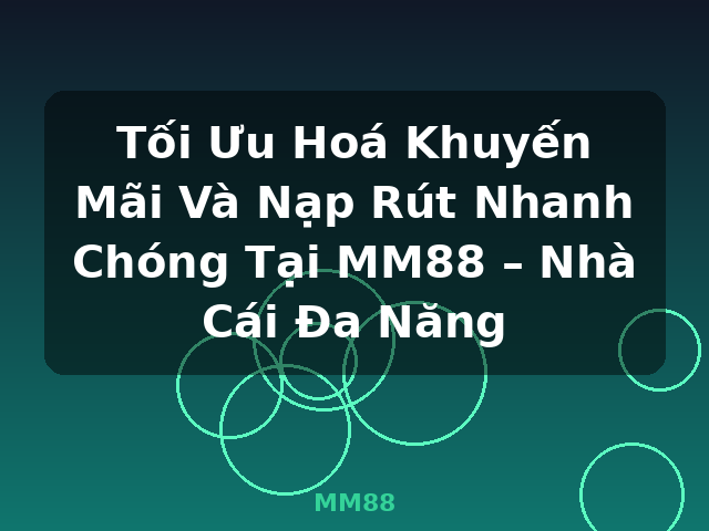 Tối Ưu Hoá Khuyến Mãi Và Nạp Rút Nhanh Chóng Tại MM88 – Nhà Cái Đa Năng - MM88 Tối Ưu Hoá Khuyến Mãi Và Nạp Rút Nhanh Chóng Tại MM88 – Nhà Cái Đa Năng - MM88