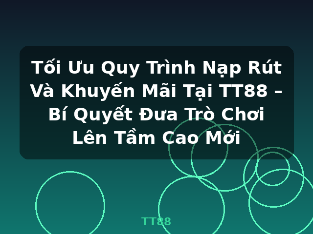 Tối Ưu Quy Trình Nạp Rút Và Khuyến Mãi Tại TT88 – Bí Quyết Đưa Trò Chơi Lên Tầm Cao Mới - TT88 Tối Ưu Quy Trình Nạp Rút Và Khuyến Mãi Tại TT88 – Bí Quyết Đưa Trò Chơi Lên Tầm Cao Mới - TT88