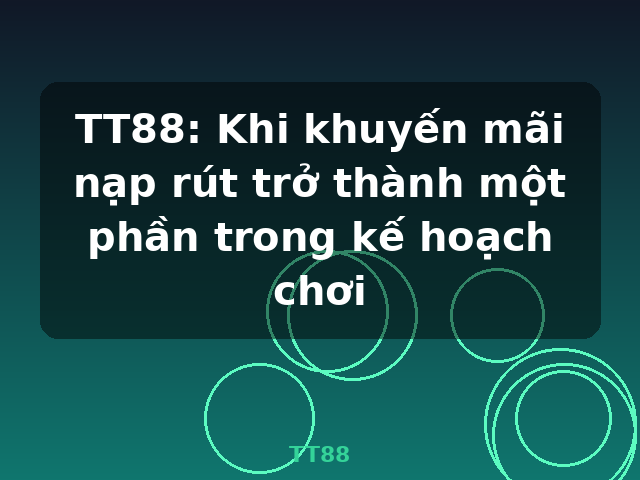 TT88: Khi khuyến mãi nạp rút trở thành một phần trong kế hoạch chơi - TT88 TT88: Khi khuyến mãi nạp rút trở thành một phần trong kế hoạch chơi - TT88